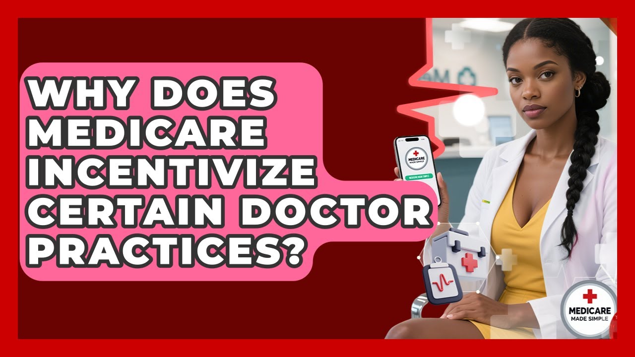 Why Does Medicare Incentivize Certain Doctor Practices? - Medicare Made Simple Guide