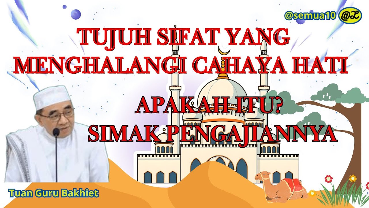 YANG MENGHALANGI CAHAYA HATI  ADA TUJUH SIFAT , APAKAH ITU??????? CERAMAH GURU BAKHIET