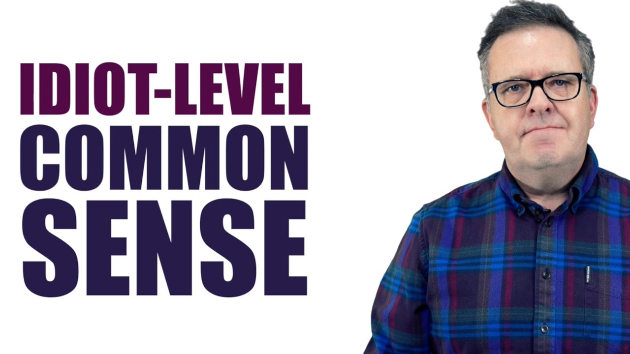 TRY IDIOT-LEVEL COMMON SENSE TODAY!