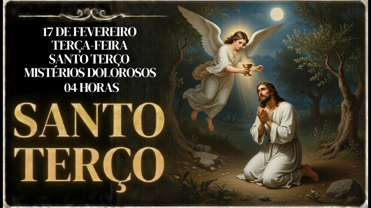 TERÇO DE HOJE - 17/02/2026 - TERÇA-FEIRA: MISTÉRIOS DOLOROSOS - 04H