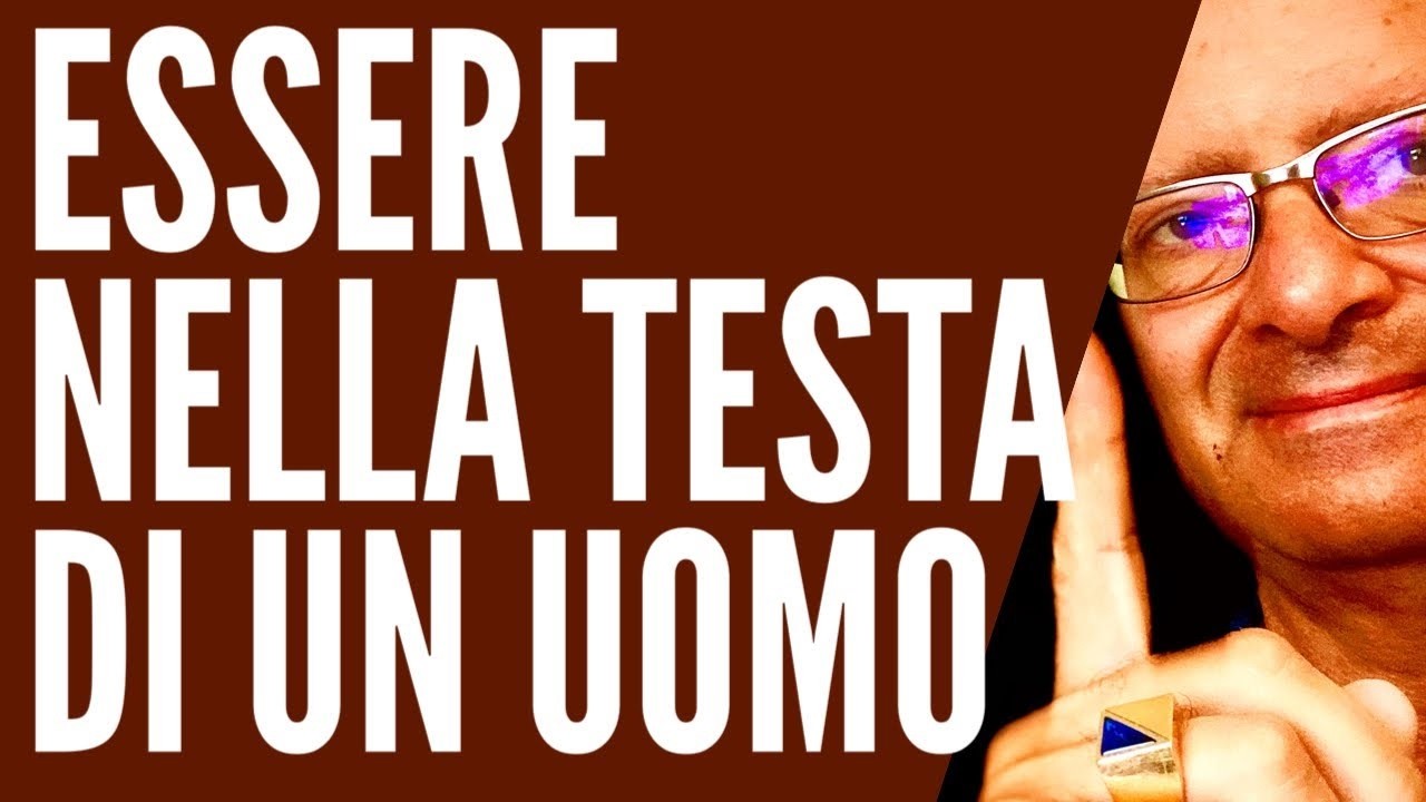 Essere Nella Testa di Un Uomo  - Come Capire gli Uomini