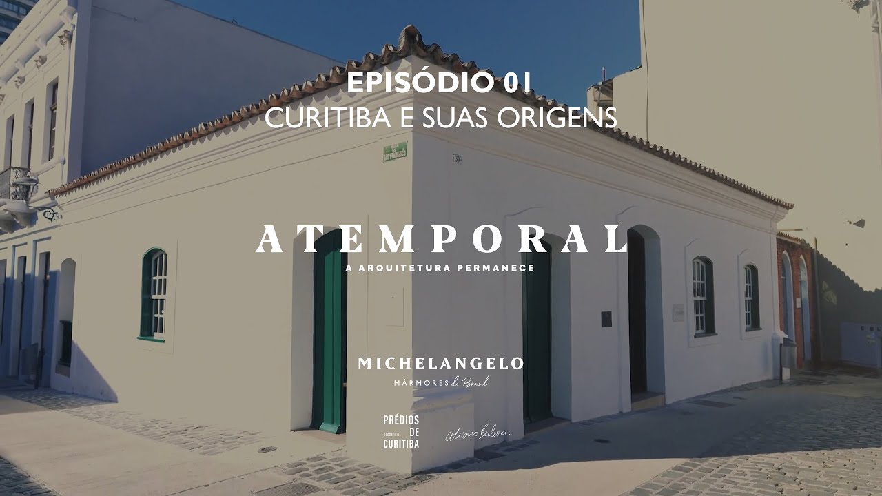 EP1. Curitiba e suas origens | ATEMPORAL – A arquitetura permanece