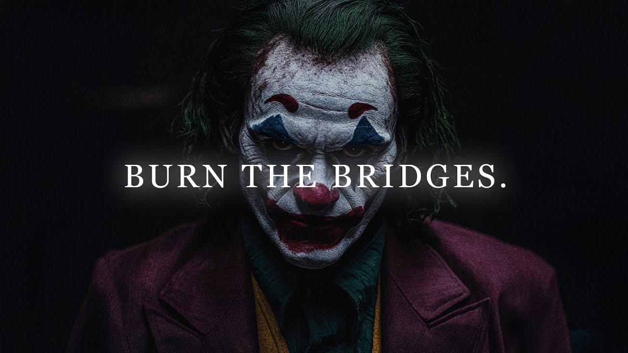 Burn the bridges. Kill the old self.