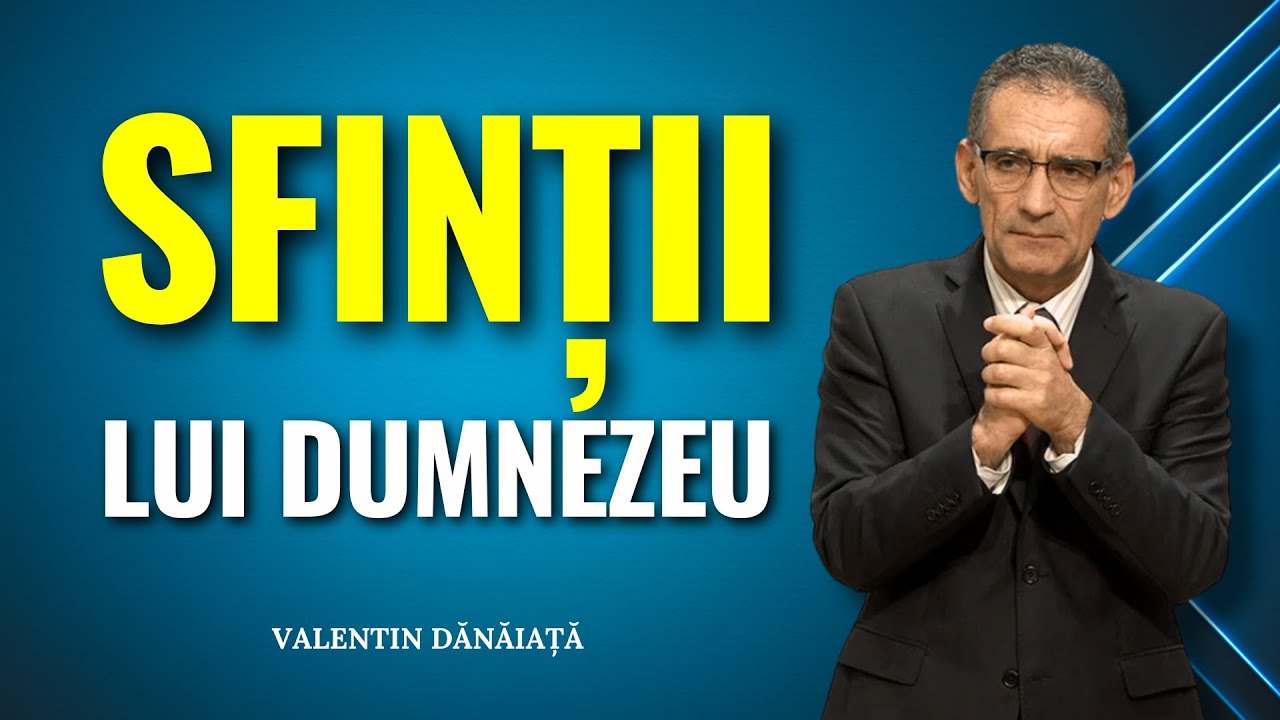 Valentin Dănăiață - Sfinții lui Dumnezeu din timpul sfârșitului - predici creștine