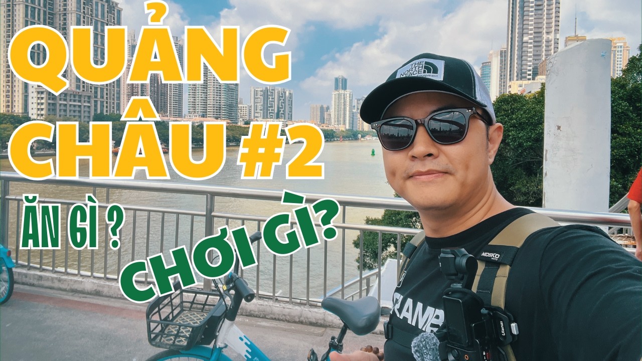 Quảng Châu: Thiên Đường Ăn Uống & Mua Sắm Giá Rẻ! Hướng dẫn du lịch Quảng Châu tự túc (P2)