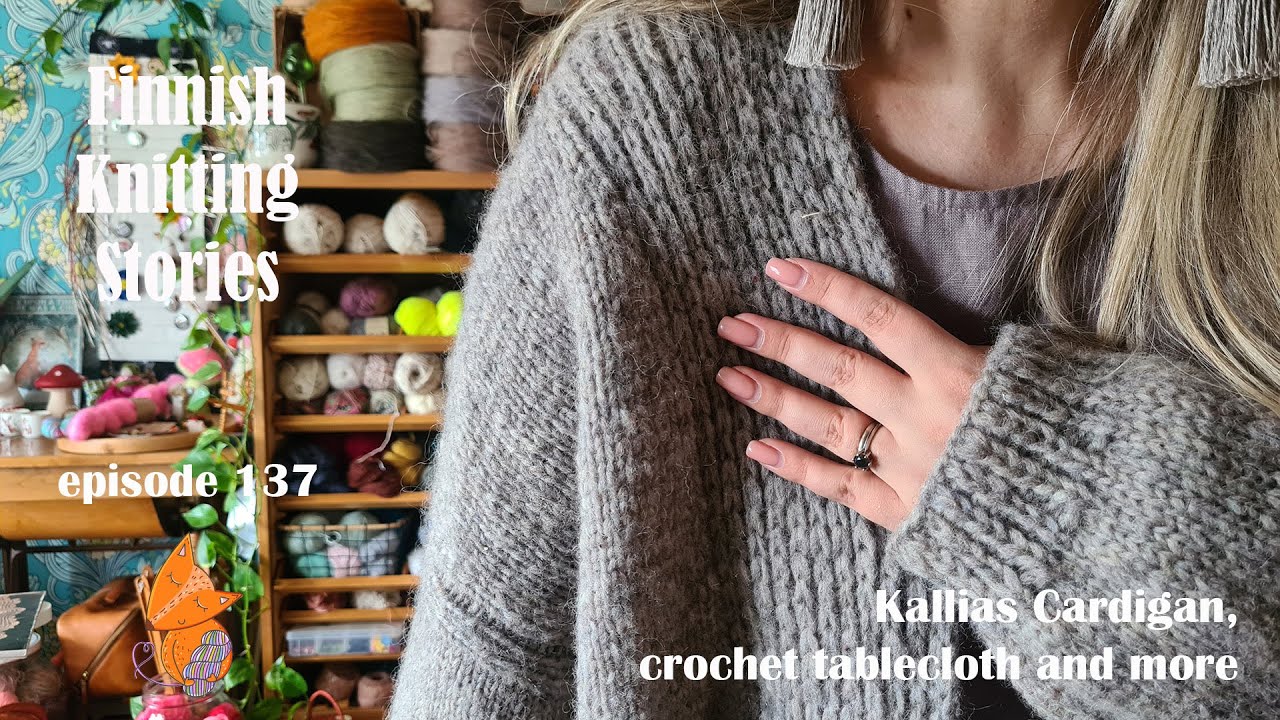 Finnish Knitting Stories - Episode 137 - Kallias Cardigan, crochet tablecloth & more