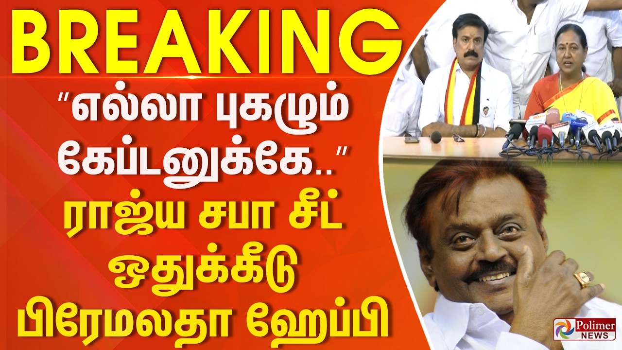 #ElectionBreaking : ”எல்லா புகழும் கேப்டனுக்கே..” ராஜ்ய சபா சீட் ஒதுக்கீடு. பிரேமலதா ஹேப்பி..