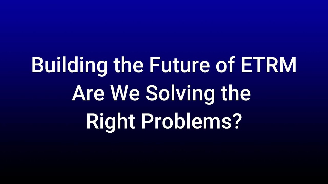 Building the Future of ETRM: Are We Really Solving the Right Problems?