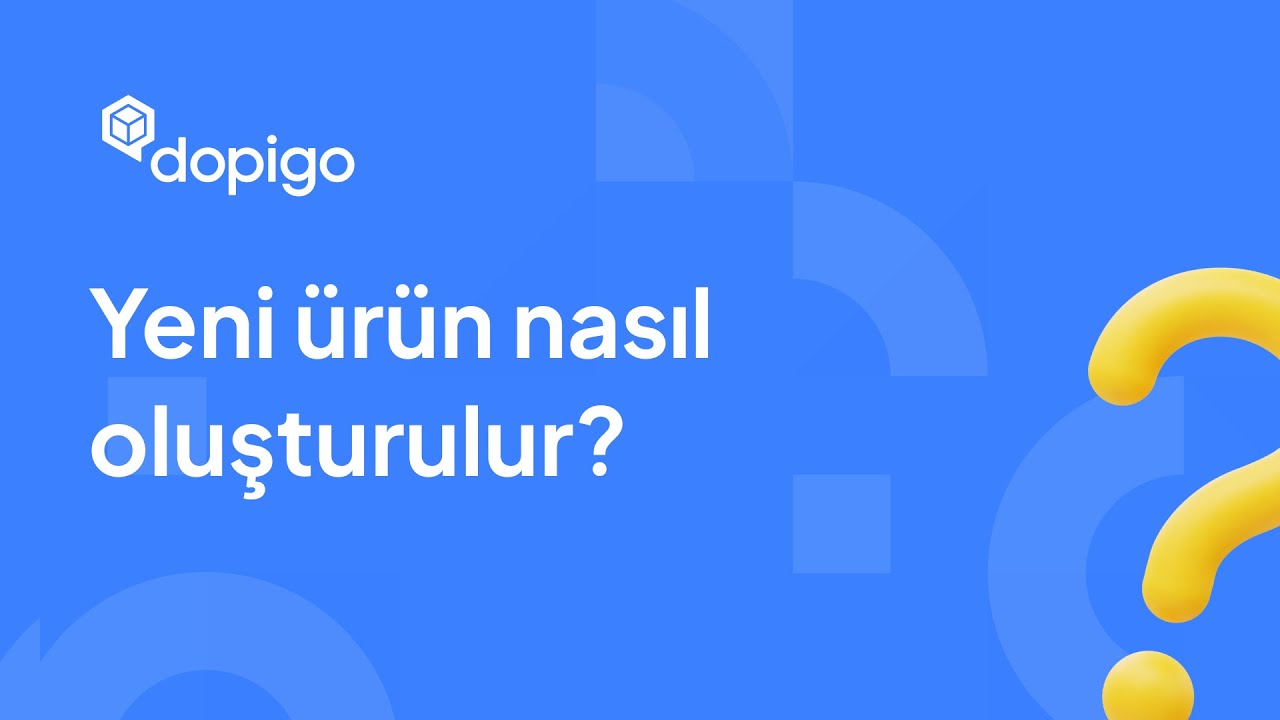 Dopigo İle Yeni &Uuml;r&uuml;n Nasıl Oluşturulur?