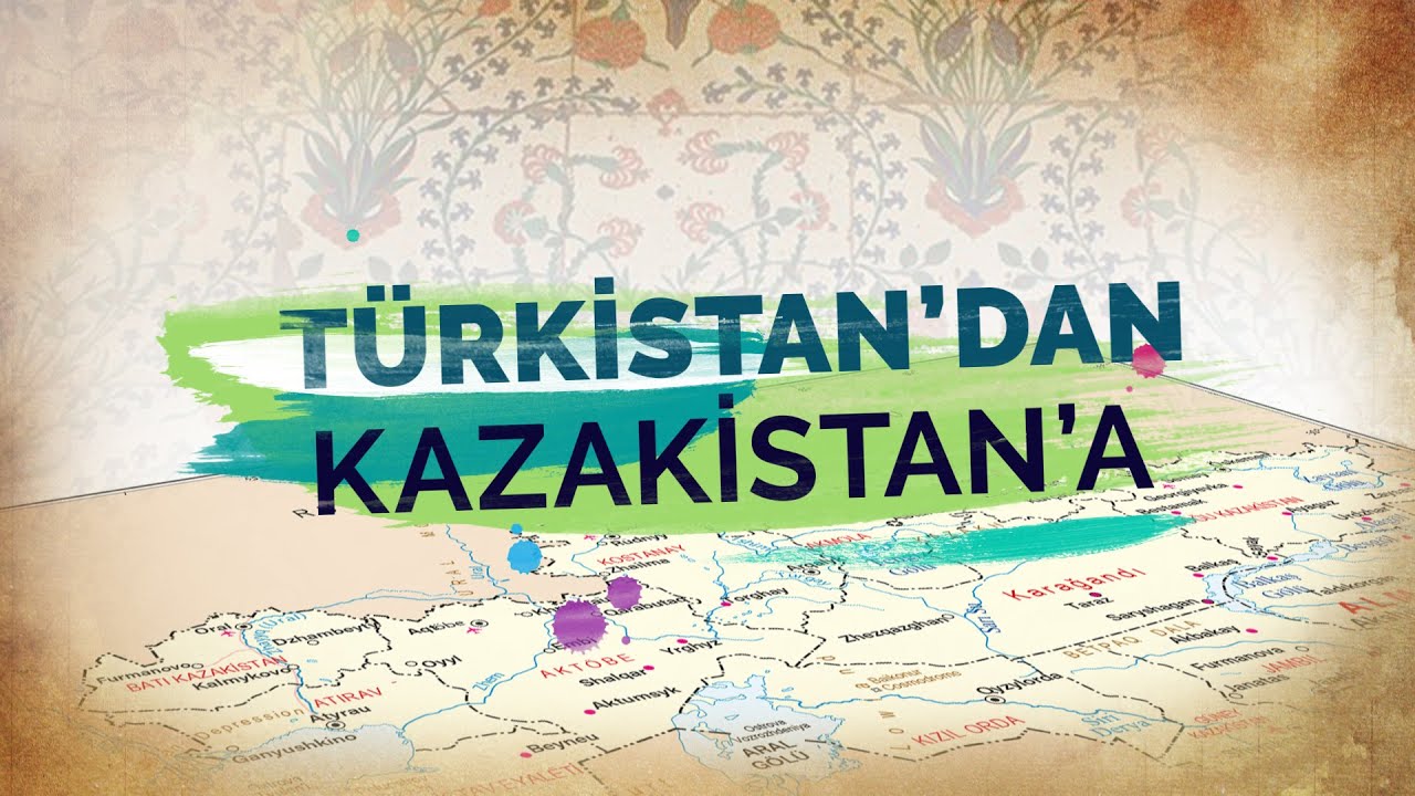 TÜRKİSTAN'DAN KAZAKİSTAN'A