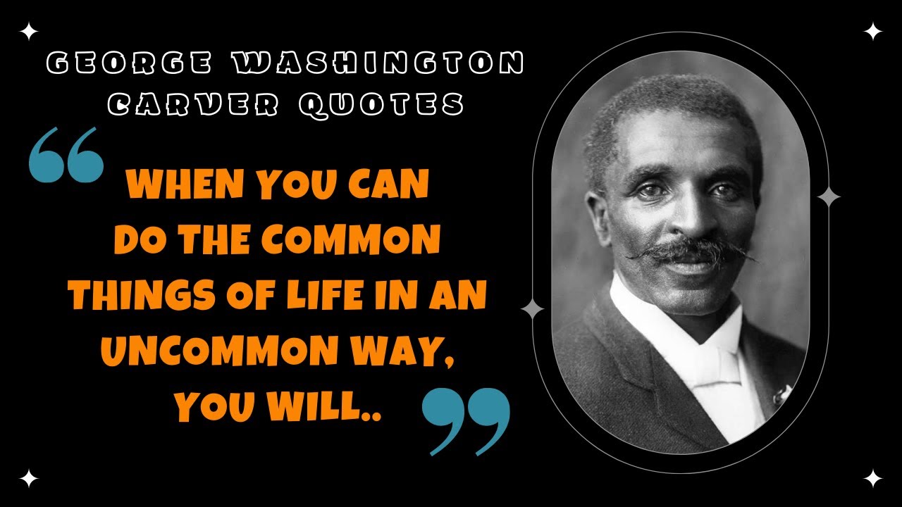 The Best 37 George Washington Carver Quotes Praising Education and Invention | Best Quotes