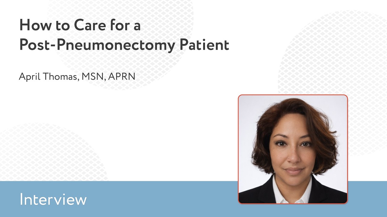 How to Care for a Post-Pneumonectomy Patient: An Interview With Nurse Practitioner April Thomas