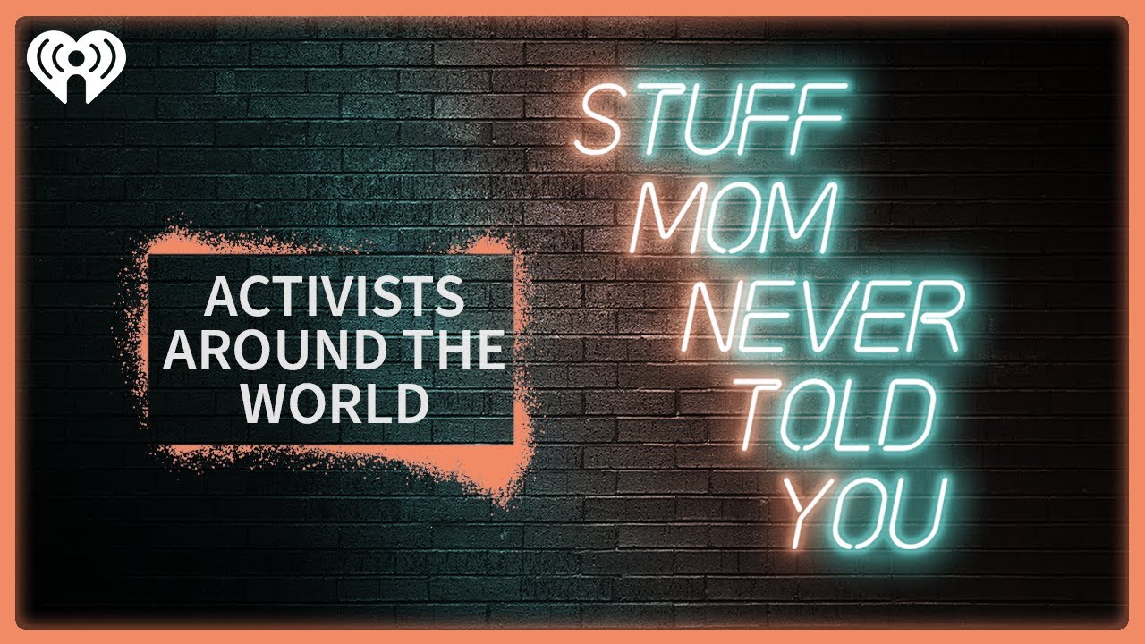 Activists Around the World: Listener Mail | STUFF MOM NEVER TOLD YOU