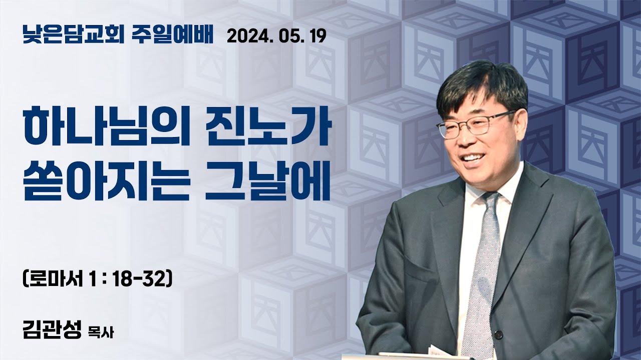 김관성 목사 낮은담교회 주일예배 2024. 05. 19  “하나님의 진노가 쏟아지는 그 날에” 로마서 1:18-32