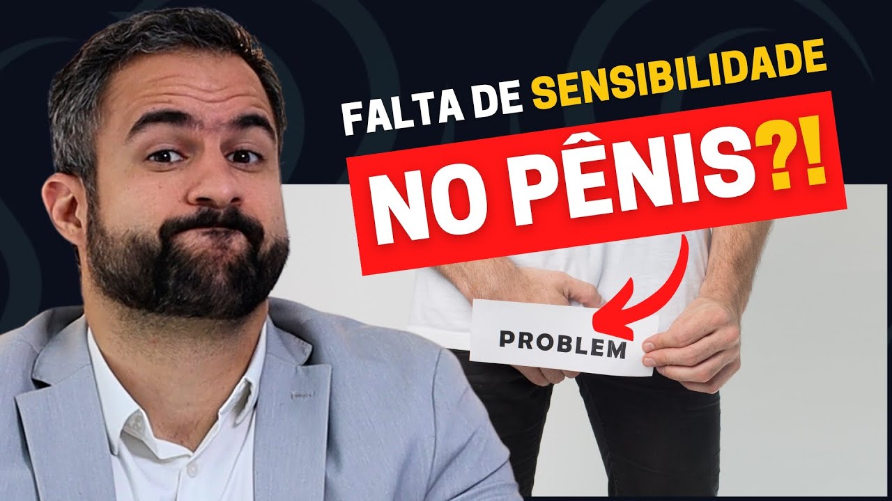 DEZ CAUSAS PARA A PERDA DA SENSIBILIDADE DO PÊNIS | A ÚLTIMA É A MAIS FREQUENTE!
