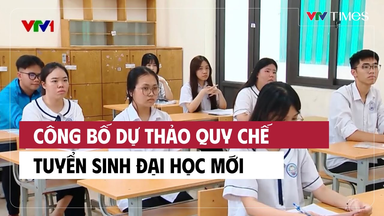 Công bố dự thảo quy chế tuyển sinh Đại học mới | VTV Times