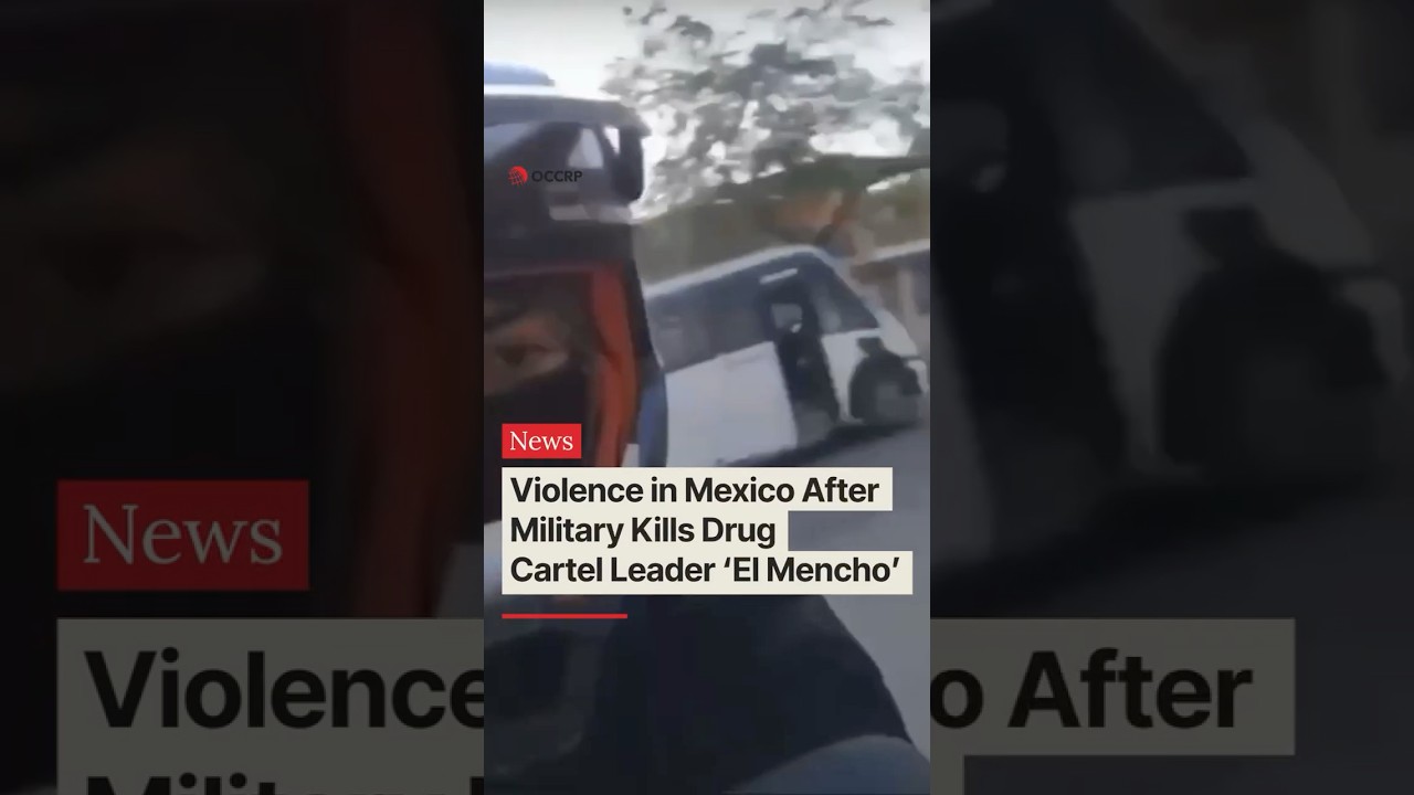 Violence in Mexico After Military Kills Drug Cartel Leader 'El Mencho'