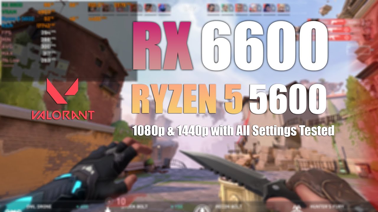 RX 6600 + Ryzen 5 5600 : Valorant All Settings Tested