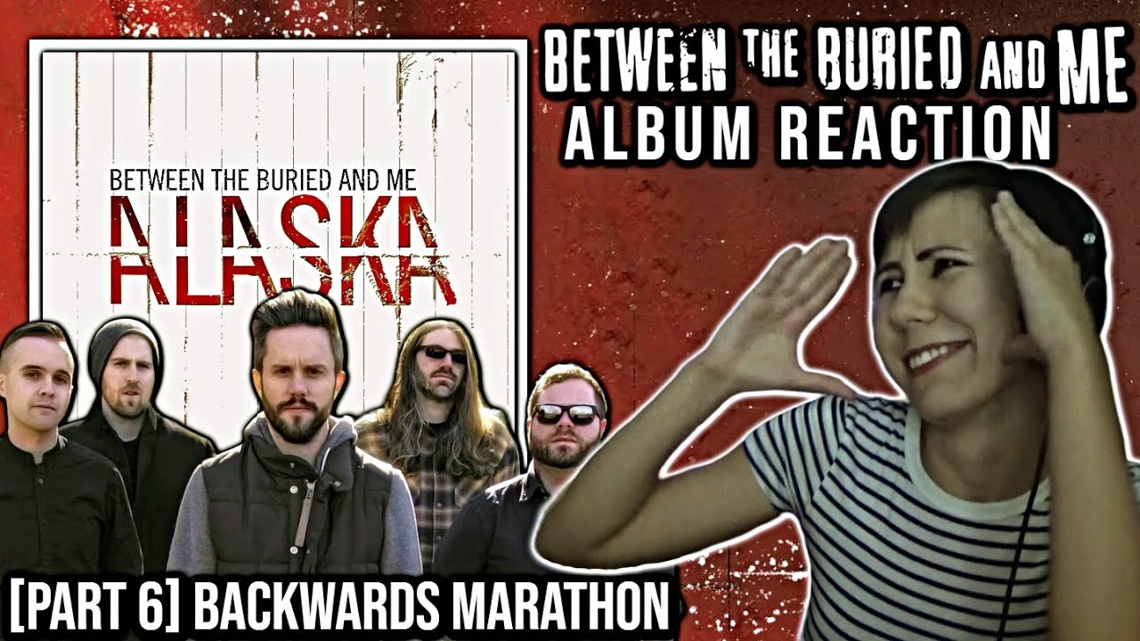 Between the Buried and Me  [Backwards Marathon]  |  Alaska - Album Reaction (Part 6)