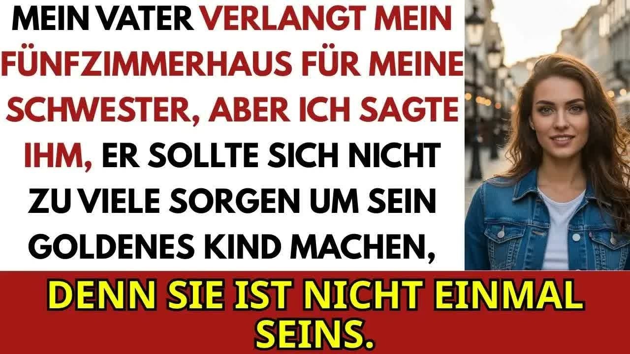 Mein Vater Verlangt Mein Fünfzimmerhaus Für Meine Schwester, Doch Ich Sagte Sich Nicht Sorgen