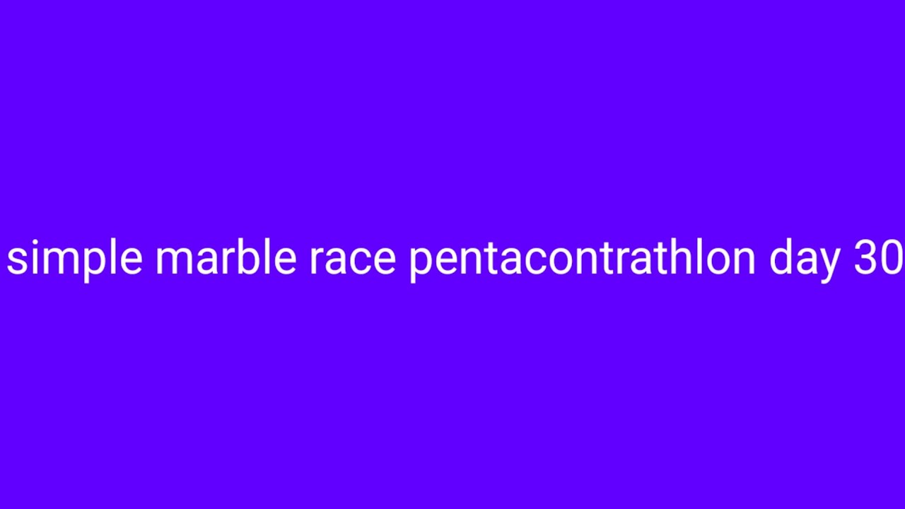 Simple marble race pentacontrathlon day 30