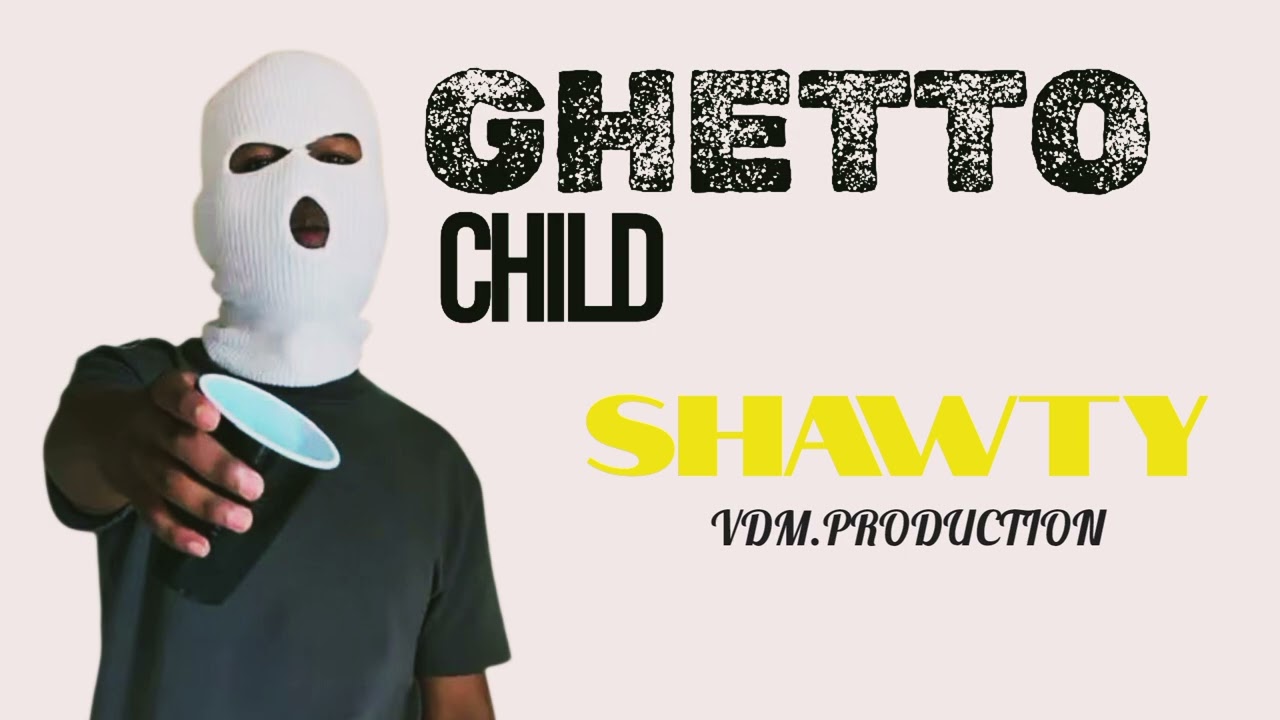 GHETTOCHILD_SHAWTY(OFFICIAL TRACK )VDM.PRODUCTION 