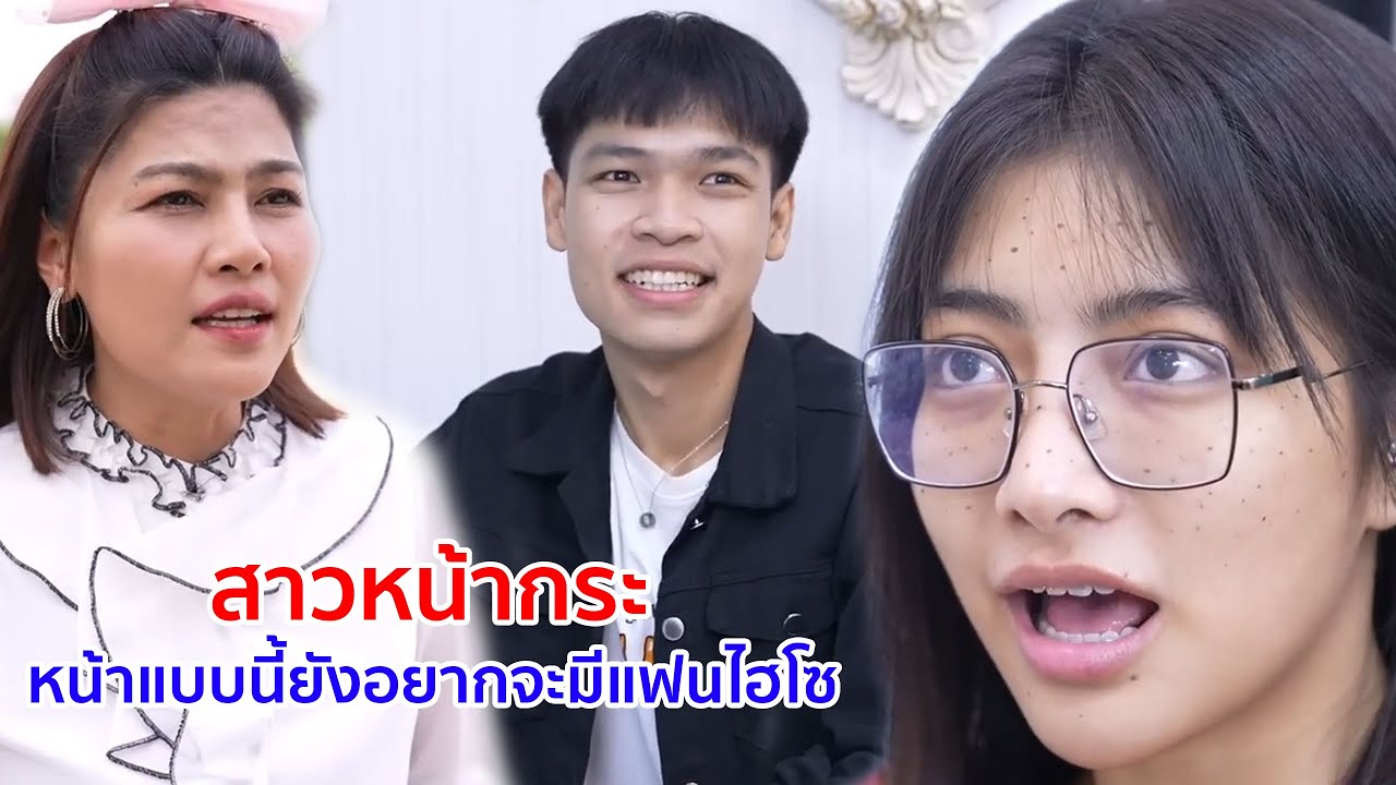 หนังสั้น สาวหน้ากระ หน้าเเบบนี้ยังอยากจะมีเเฟนไฮโซ