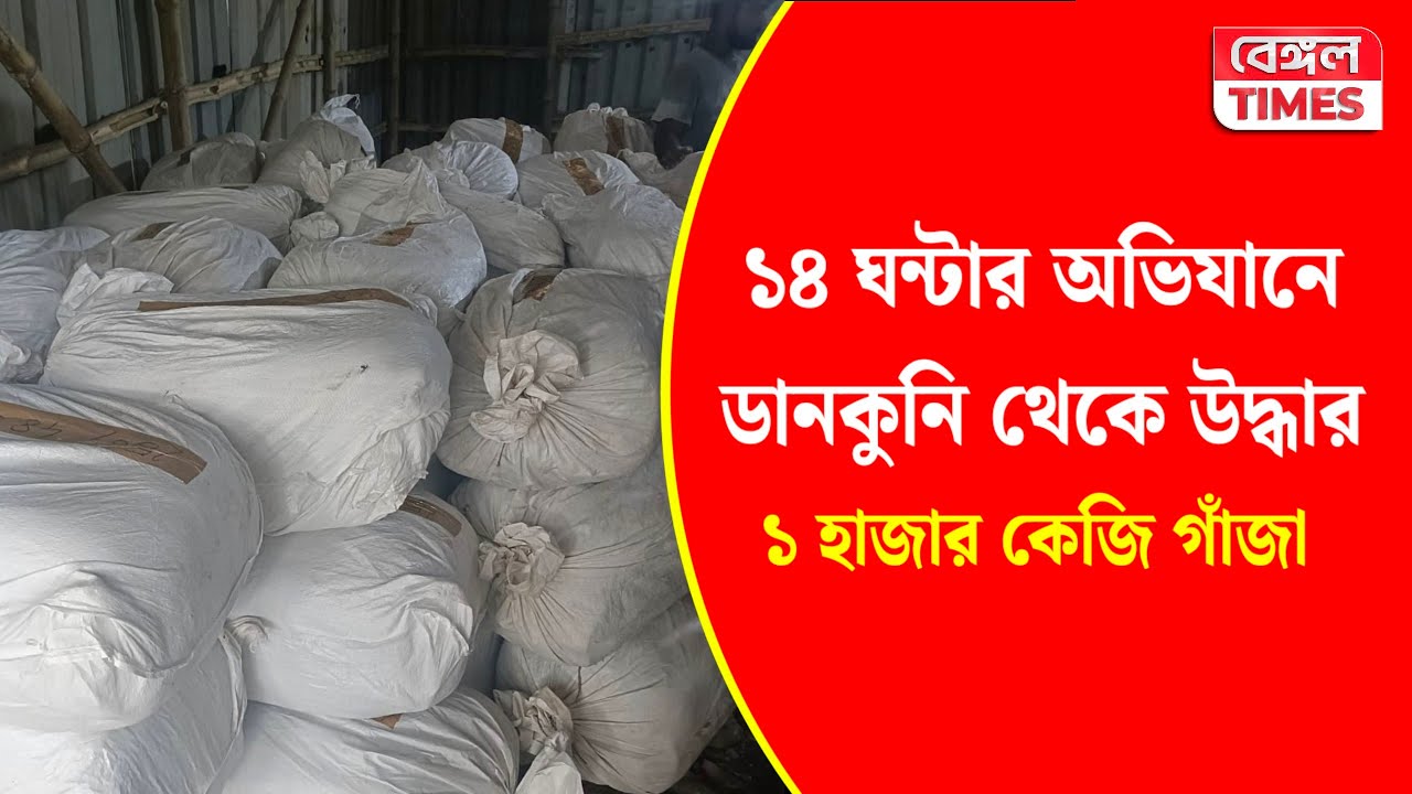 Dankuni : ১৪ ঘন্টার অভিযানে ডানকুনি থেকে উদ্ধার ১ হাজার কেজি গাঁজা