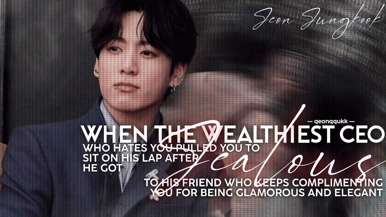 When The Wealthiest CEO Pulled You To His Lap After He Got Jealous || Jungkook FF || Oneshot