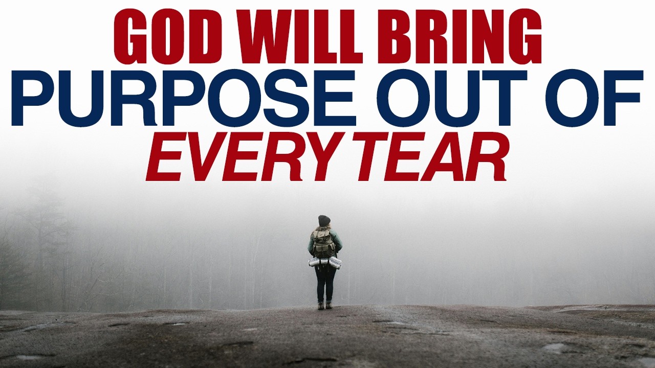 GOD WILL BRING PURPOSE OUT OF EVERY TEAR — CHRISTIAN MOTIVATION