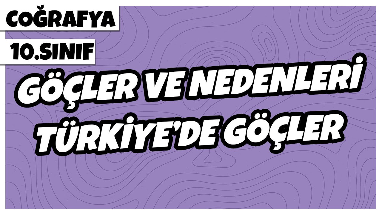 10. Sınıf Coğrafya - Göçler ve Nedenleri, Türkiye'de Göçler | 2022