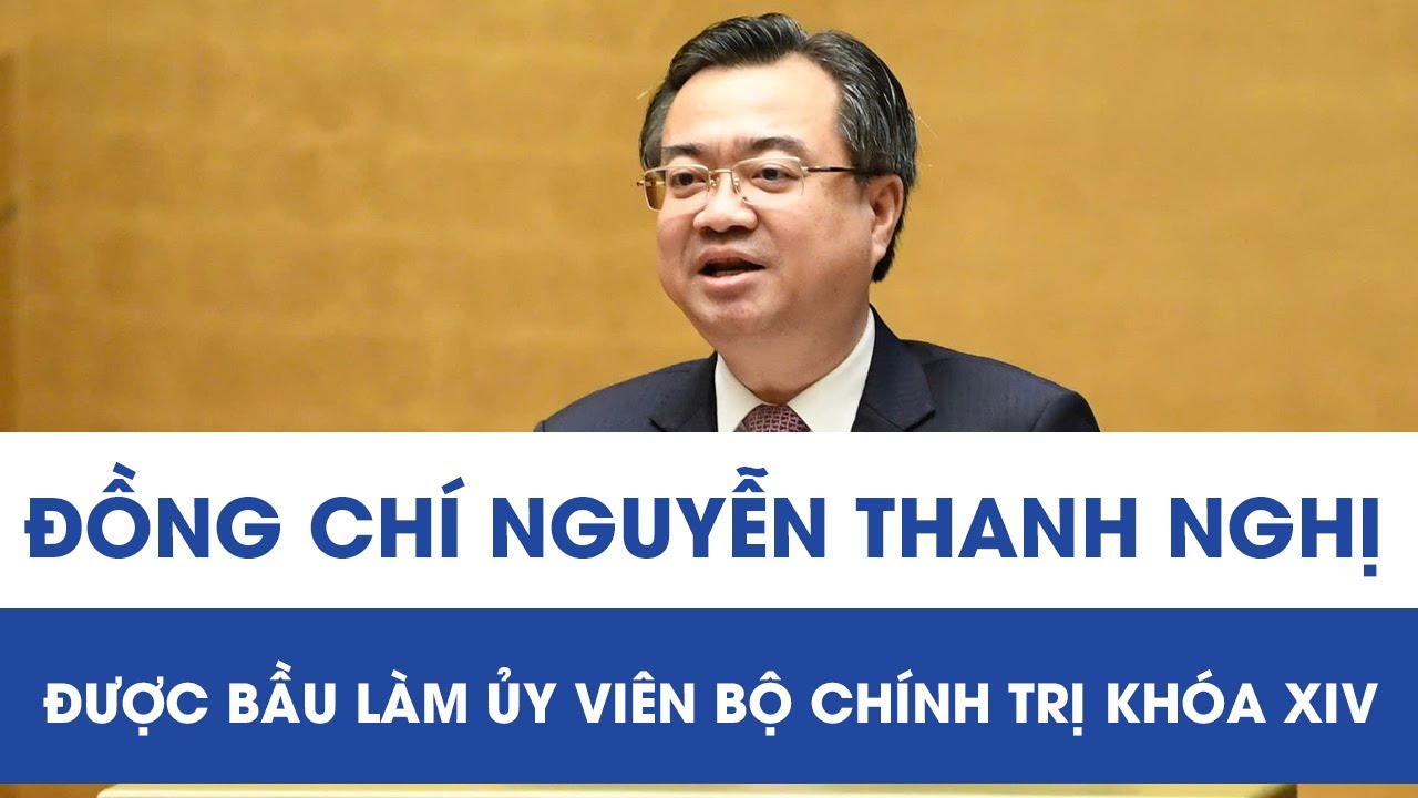 Đồng chí Nguyễn Thanh Nghị được bầu làm Ủy viên Bộ Chính trị khóa XIV