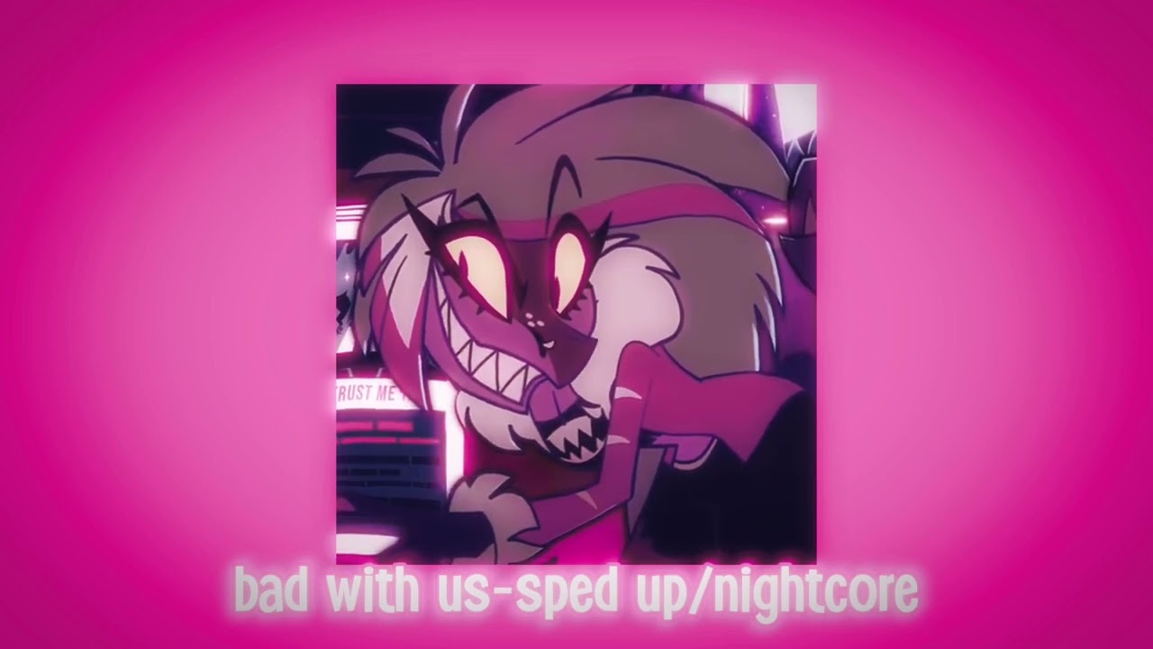 hazbin hotel cast - bad with us (sped up/nightcore)