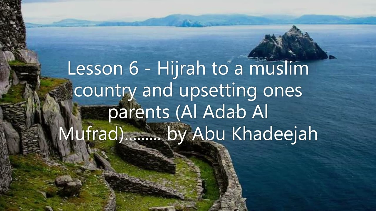 Lesson 6 - Hijrah to a muslim country & upsetting ones parents (Al Adab Al Mufrad)..by Abu Khadeejah
