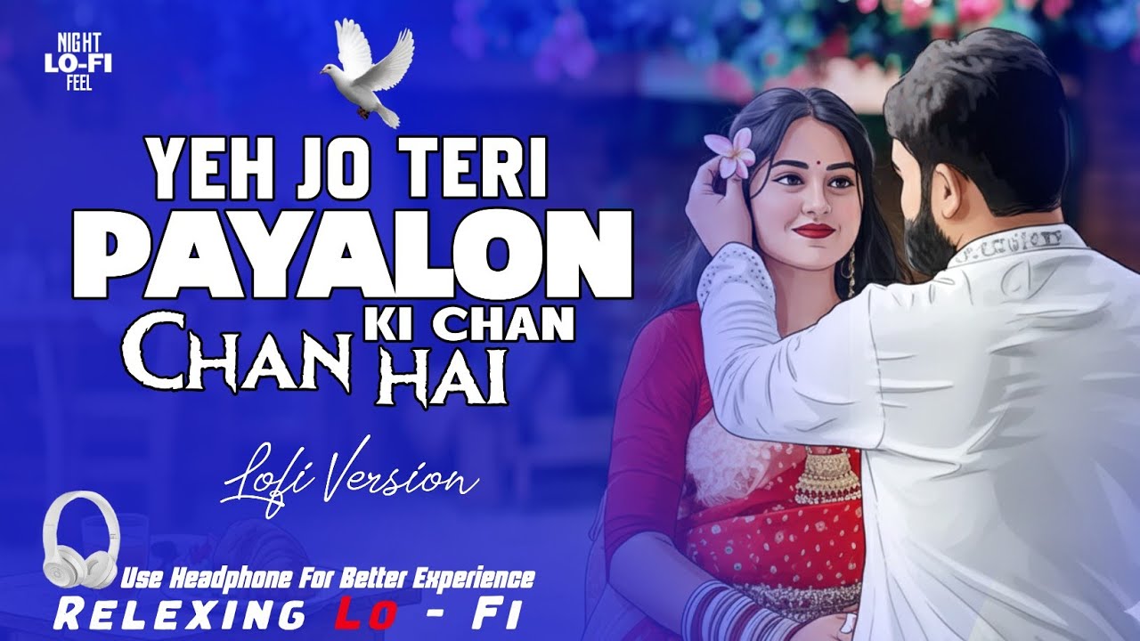 Yeh Jo Teri Payalon Ki Chan Chan Hai | Relaxing Lo- FI Version | पायलों की छन छन है | Hindi Lo-Fi |