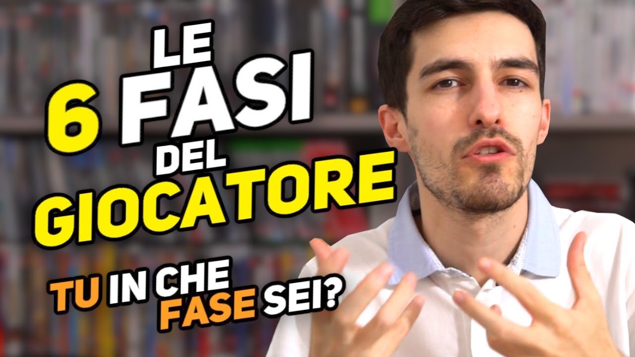 Le 6 Fasi del Videogiocatore • Tu in che Fase sei?