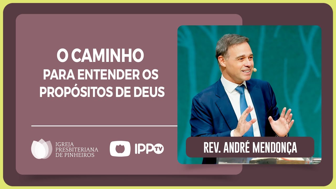 Rev. Andr&eacute; Mendon&ccedil;a | COMO ENTENDER OS PROP&Oacute;SITOS DE DEUS? | IPP