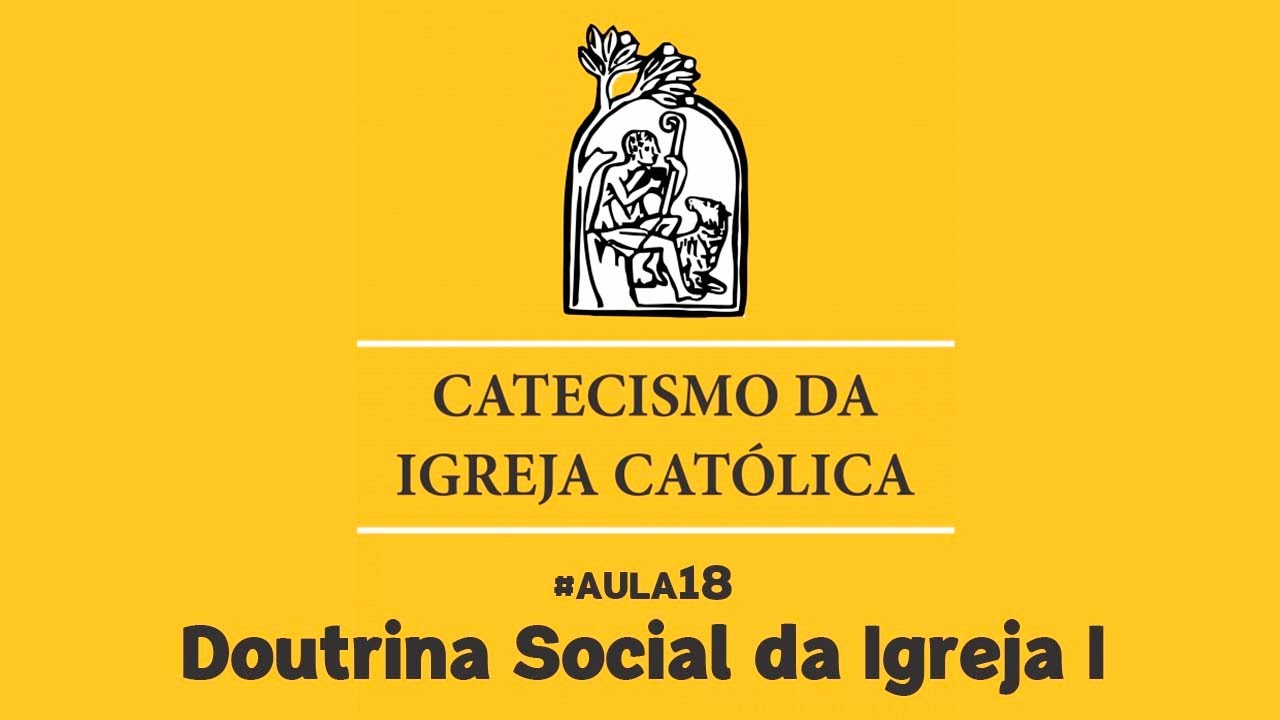 #AULA 18: Doutrina Social da Igreja I | Catecismo da Igreja Católica