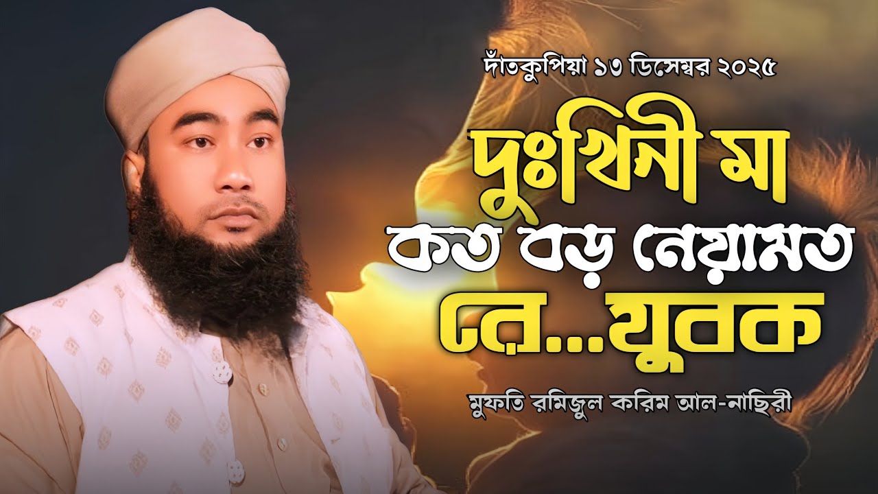 দুঃখিনী মা কত বড় নেয়ামত রে যুবক। মুফতি রমিজুল করিম আল-নাছিরী। Mufti Ramizul Karim Al Nasiri.