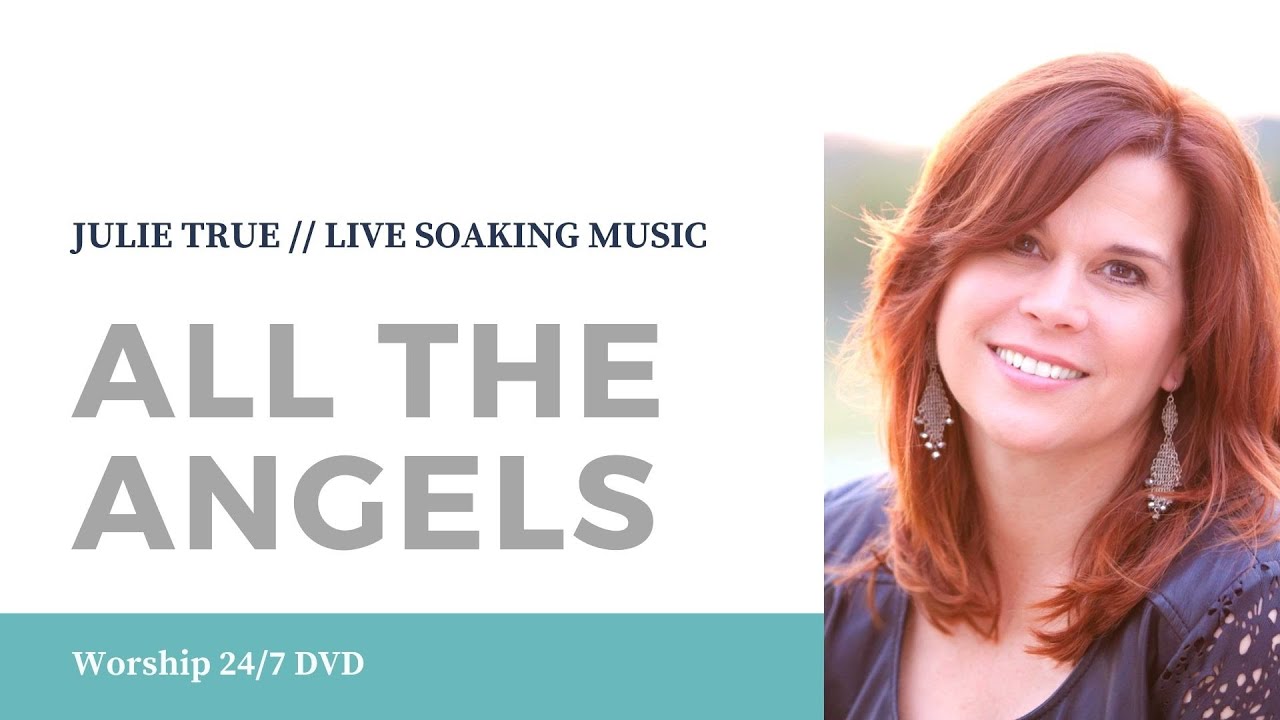 All The Angels - Julie True // Worship 24/7 // Live Soaking Worship Music