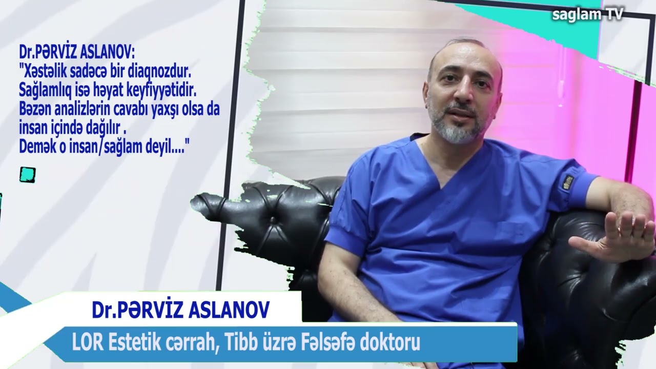 DR. PƏRVİZ ASLANOV: SAĞLAMLIQ ANALİZLƏRİN CAVABI DEYİL HƏYAT KEYFİYYƏTİNİN Y&Uuml;KSƏK OLMASIDIR...