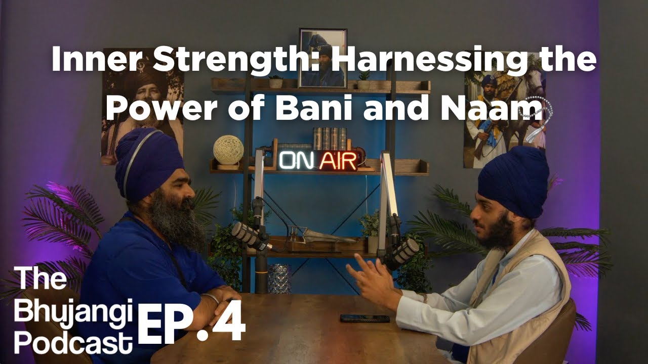 The Bhujangi Podcast I EPISODE 4 I Inner Strength: Harnessing the Power of Bani and Naam