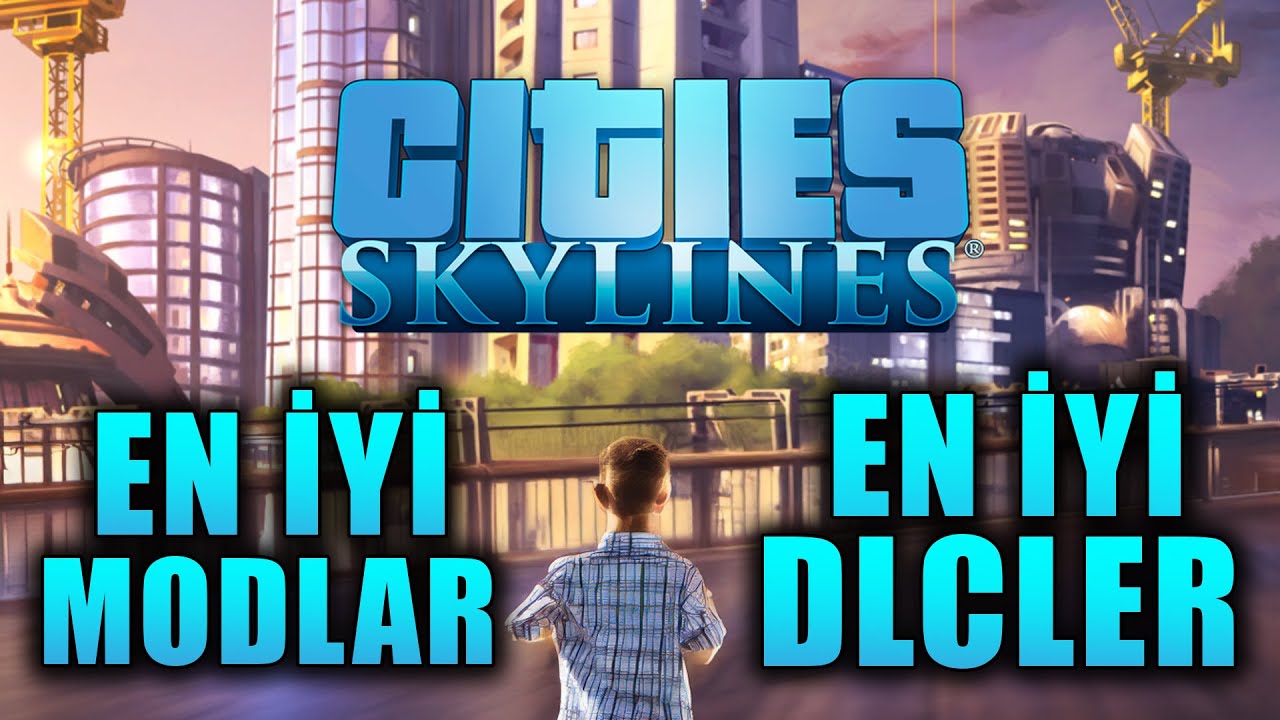 Cities Skylines: EN İYİ MODLAR ve EN İYİ DLC Paketleri Rehberi