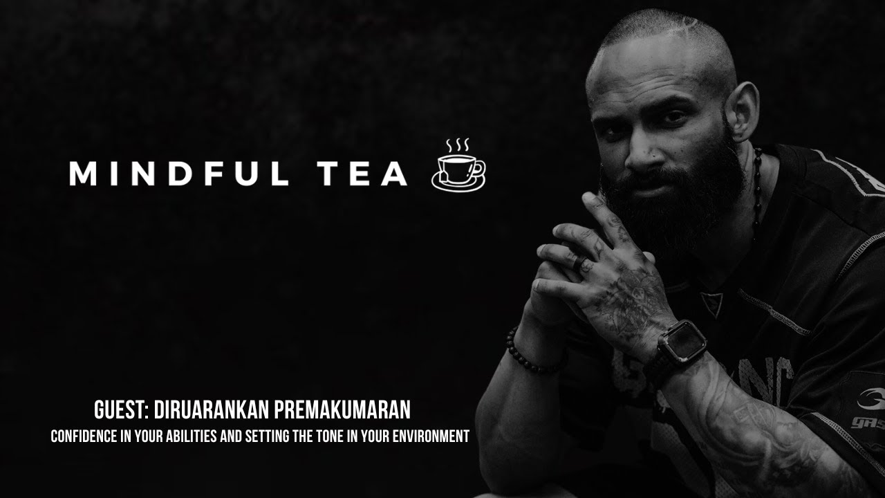 3| Mindful Tea x Aran Premakumaran - confidence in ur abilities & setting the tone in ur environment