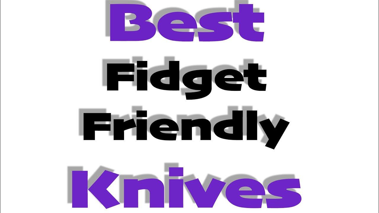 Most Fidget Friendly Knives (Updated 2020, Top 15)