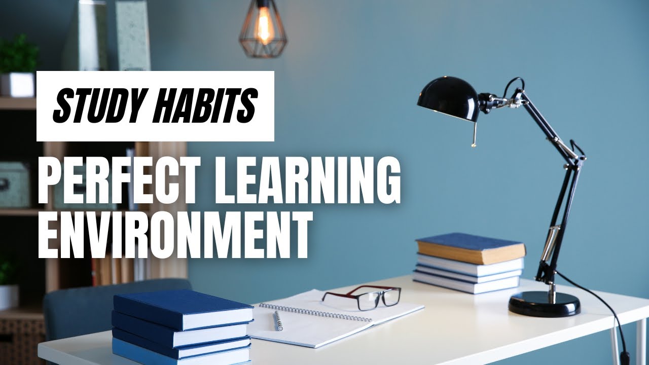 6 study habits for the perfect learning environment