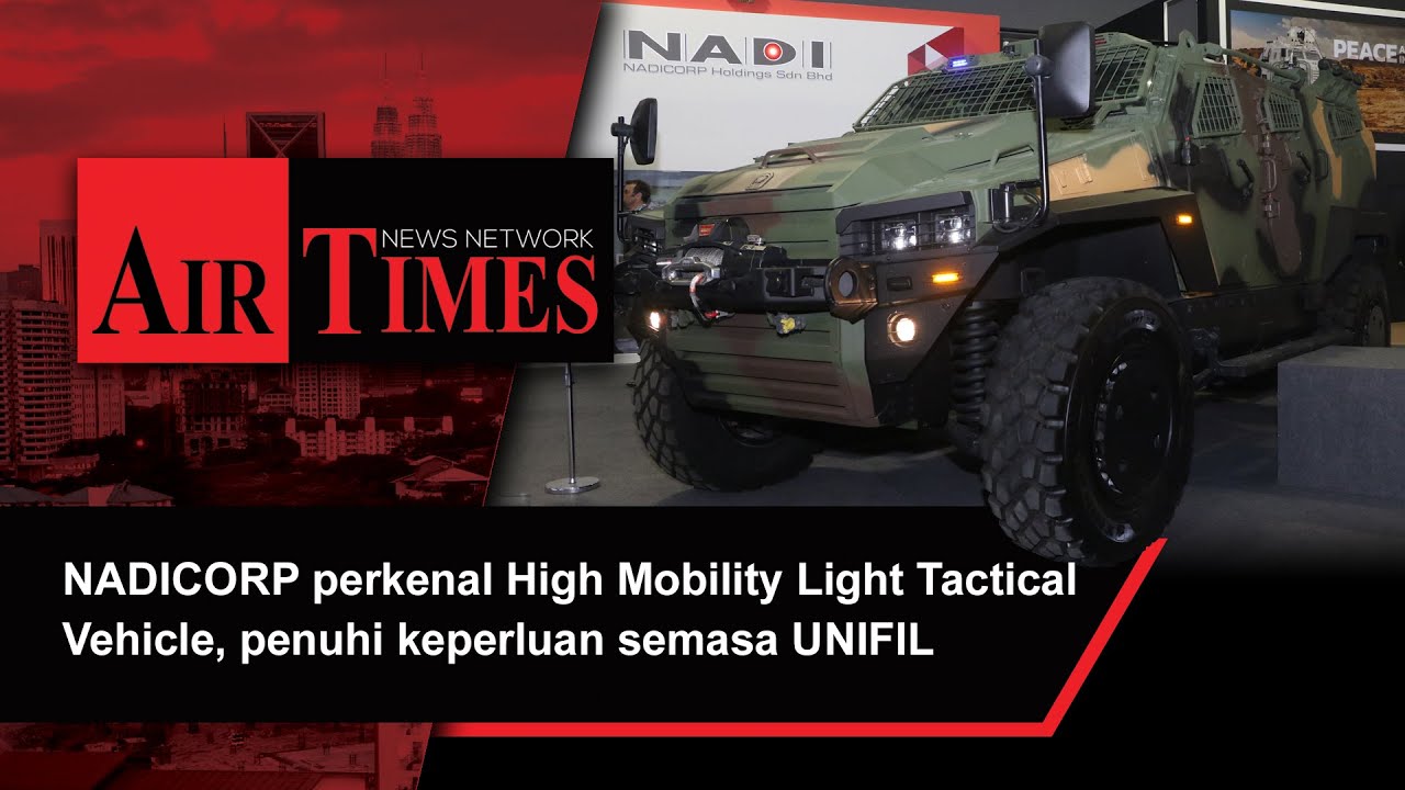 NADICORP perkenal High Mobility Light Tactical Vehicle, penuhi keperluan semasa UNIFIL