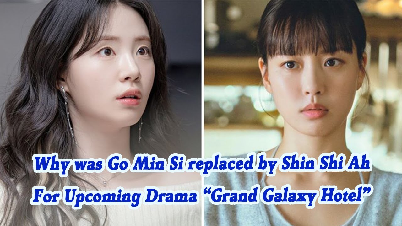 Why was Go Min Si Replaced by Shin Shi Ah For Upcoming Drama &ldquo;Grand Galaxy Hotel&rdquo;