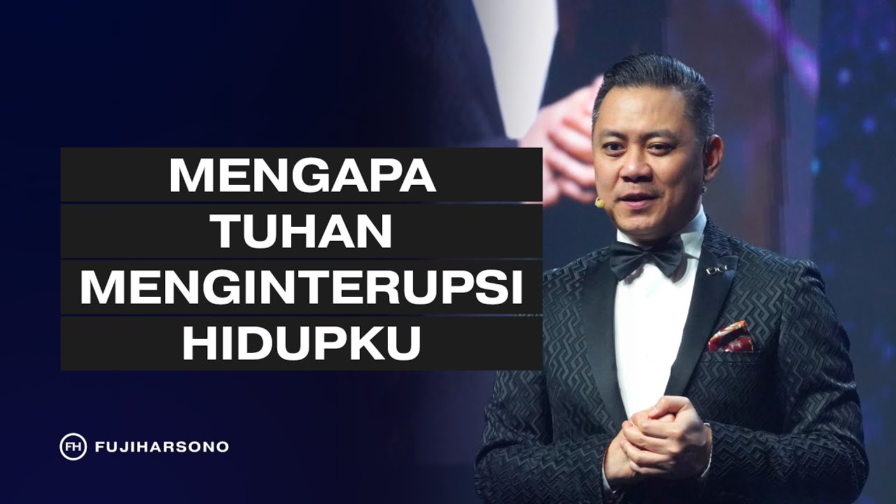 MENGAPA TUHAN MENGINTERUPSI HIDUPKU - Fuji Harsono - Official Khotbah