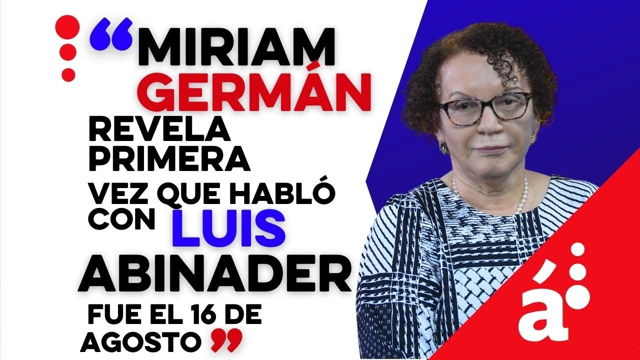 “Miriam Germán revela primera vez que habló con Luis Abinader fue el 16 de agosto”